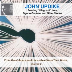 John Updike Reading “Lifeguard” from Pigeon Feathers and Other Stories: From Great American Authors Read from Their Works, Volume 2 Audiobook, by 