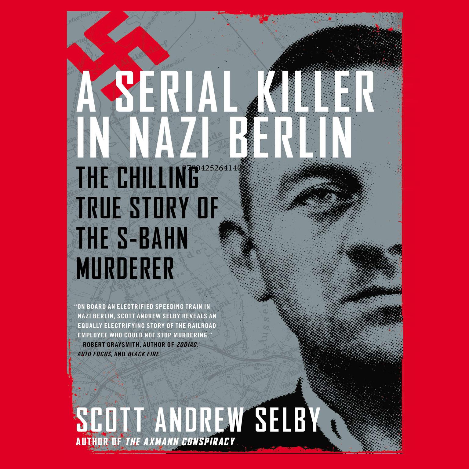 A Serial Killer in Nazi Berlin: The Chilling True Story of the S-Bahn Murderer Audiobook, by Scott Andrew Selby