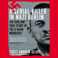 A Serial Killer in Nazi Berlin: The Chilling True Story of the S-Bahn Murderer Audiobook, by 