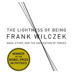 The Lightness Being: Mass, Ether, and the Unification of Forces Audiobook, by Frank Wilczek