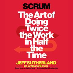 Scrum: The Art of Doing Twice the Work in Half the Time Audiobook, by 