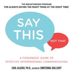 Say This, Not That: A Foolproof Guide to Effective Interpersonal Communication Audiobook, by Carl Alasko
