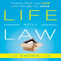 Life After Law: Finding Work You Love with the J.D. You Have Audiobook, by Liz Brown
