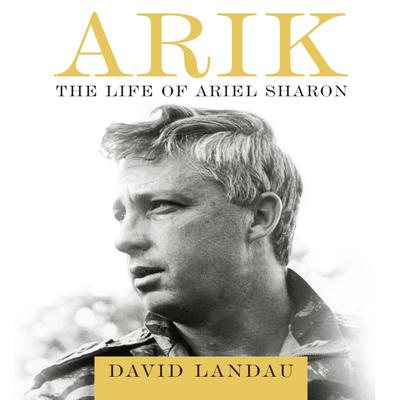 ARIK: The Life of Ariel Sharon Audiobook, by David Landau