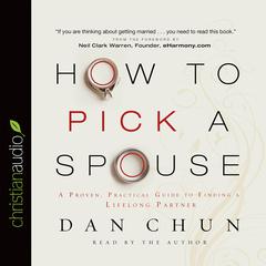 How to Pick a Spouse: A Proven, Practical Guide to Finding a Lifelong Partner Audiobook, by Dan Chun