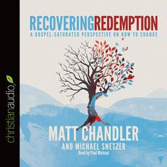 Recovering Redemption: A Gospel Saturated Perspective on How to Change Audiobook, by Matt Chandler