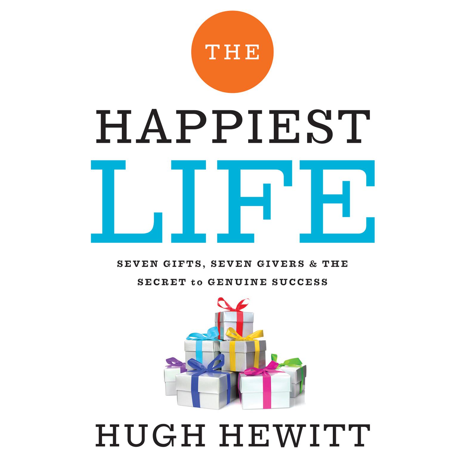 The Happiest Life: Seven Gifts, Seven Givers, and the Secret to Genuine Success Audiobook, by Hugh Hewitt