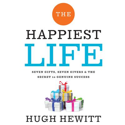 The Happiest Life: Seven Gifts, Seven Givers, and the Secret to Genuine Success Audiobook, by Hugh Hewitt