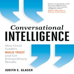 Conversational Intelligence: How Great Leaders Build Trust & Get Extraordinary Results Audiobook, by Judith E. Glaser