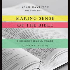 Making Sense of the Bible: Rediscovering the Power of Scripture Today Audiobook, by Adam Hamilton