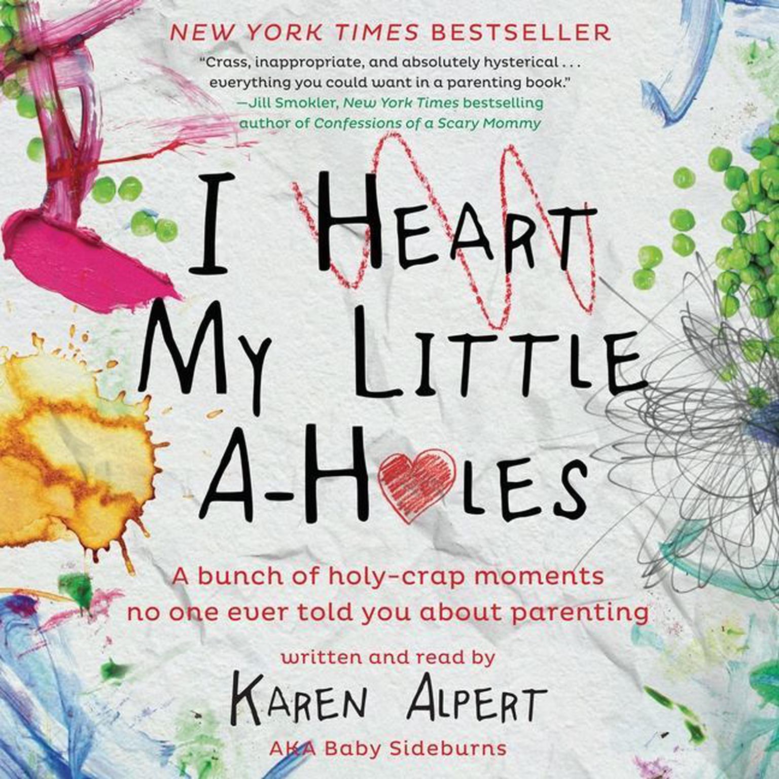 I Heart My Little A-Holes: A bunch of holy-crap moments no one ever told you about parenting Audiobook, by Karen Alpert