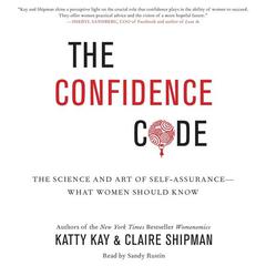 The Confidence Code: The Science and Art of Self-Assurance--What Women Should Know Audiobook, by Katty Kay
