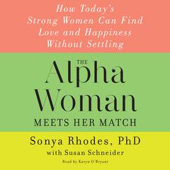 The Alpha Woman Meets Her Match: How Todays Strong Women Can Find Love and Happiness Without Settling Audiobook, by Sonya Rhodes