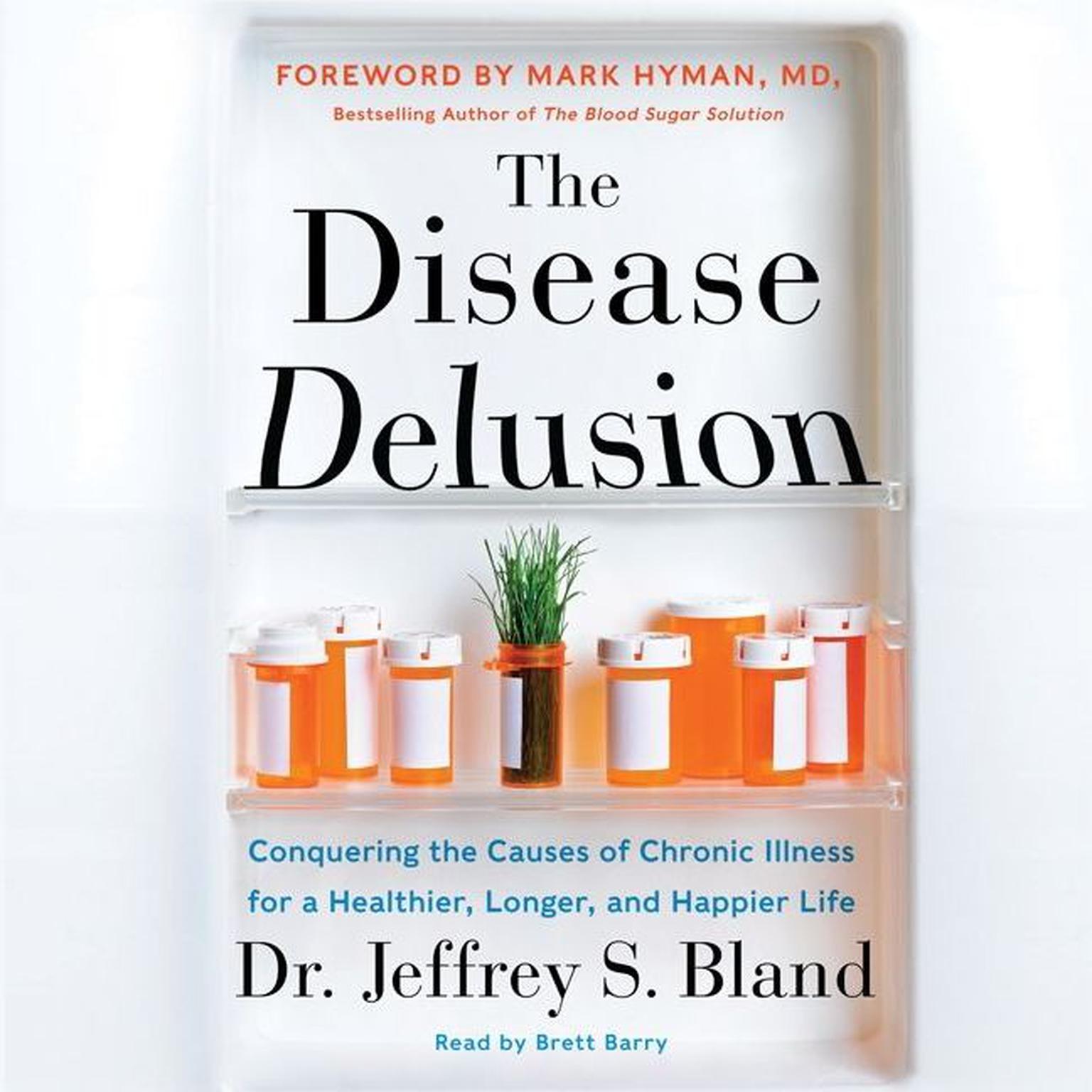 The Disease Delusion: Conquering the Causes of Chronic Illness for a Healthier, Longer, and Happier Life Audiobook, by Jeffrey S. Bland