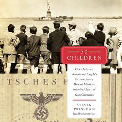 50 Children: One Ordinary American Couples Extraordinary Rescue Mission into the Heart of Nazi Germany Audiobook, by Steven Pressman