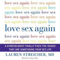 Love Sex Again: A Gynecologist Finally Fixes the Issues That Are Sabotaging Your Sex Life Audiobook, by Lauren Streicher