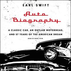 Auto Biography: A Classic Car, an Outlaw Motorhead, and 57 Years of the American Dream Audiobook, by Earl Swift