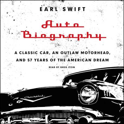 Auto Biography: A Classic Car, an Outlaw Motorhead, and 57 Years of the American Dream Audiobook, by Earl Swift