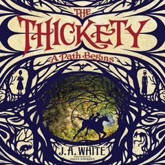 The Thickety: A Path Begins: A Path Begins Audiobook, by J. A. White