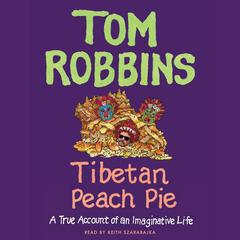 Tibetan Peach Pie: A True Account of an Imaginative Life Audiobook, by Tom Robbins