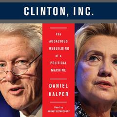The Clinton, Inc.: The Audacious Rebuilding of a Political Machine Audiobook, by Daniel Halper
