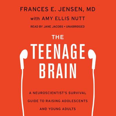 The Teenage Brain: A Neuroscientist’s Survival Guide to Raising Adolescents and Young Adults Audiobook, by Frances E. Jensen