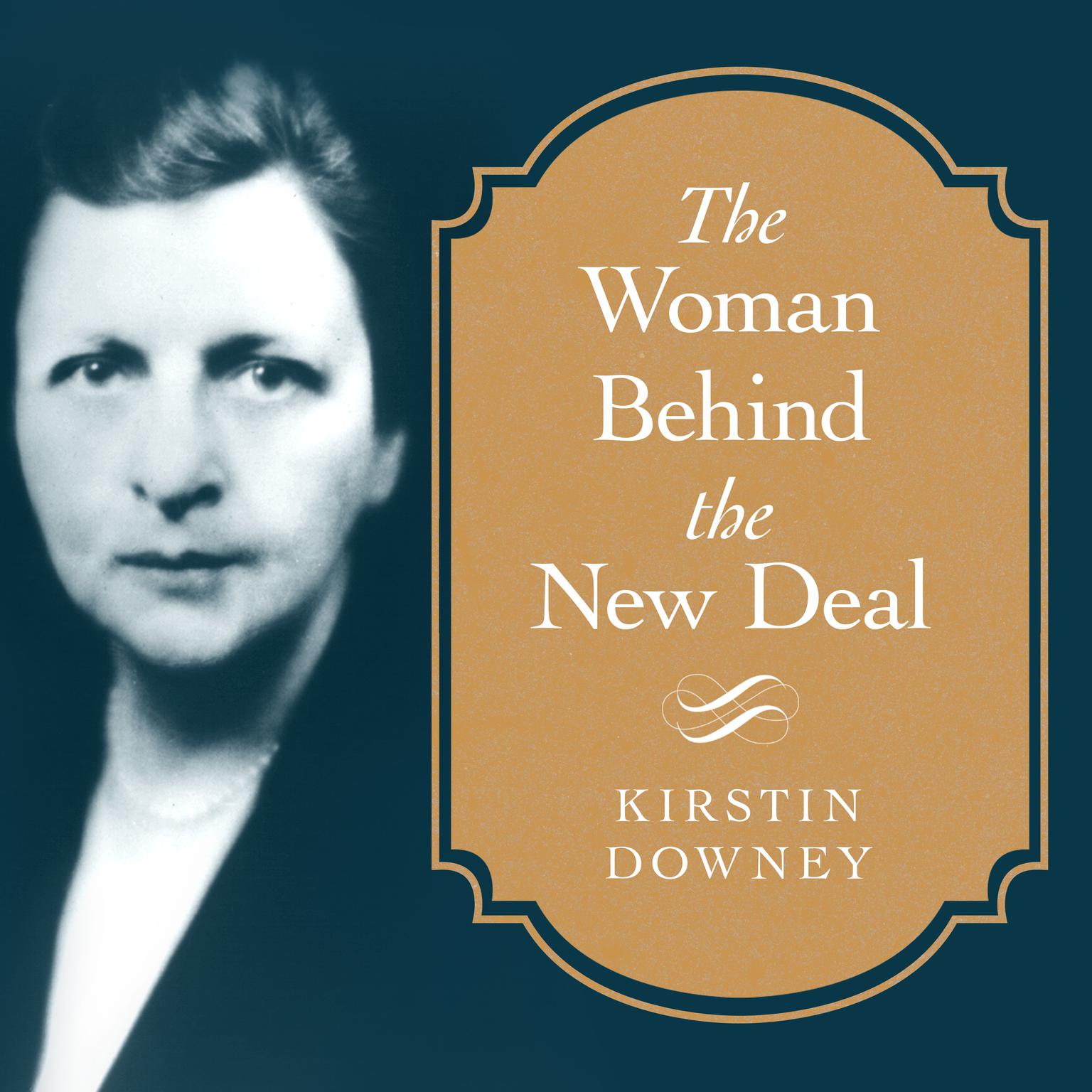 The Woman Behind the New Deal: The Life of Frances Perkins, FDRS Secretary of Labor and His Moral Conscience Audiobook, by Kirstin Downey