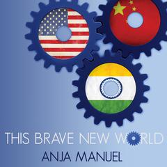 This Brave New World: India, China and the United States Audiobook, by Anja Manuel