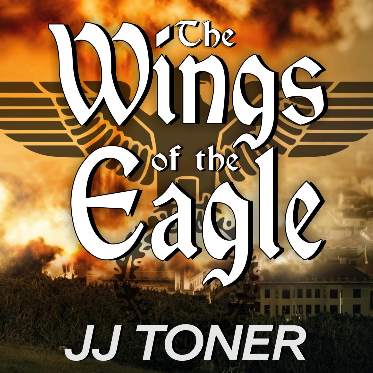 The Wings of the Eagle: A WW2 Spy Thriller Audiobook, by JJ Toner