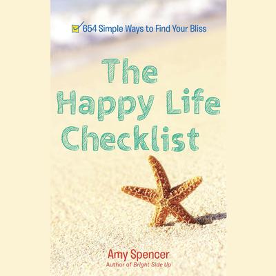 The Happy Life Checklist: 654 Simple Ways to Find Your Bliss Audiobook, by Amy Spencer