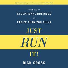 Just Run it!: Running an Exceptional Business is Easier Than You Think Audiobook, by Dick Cross