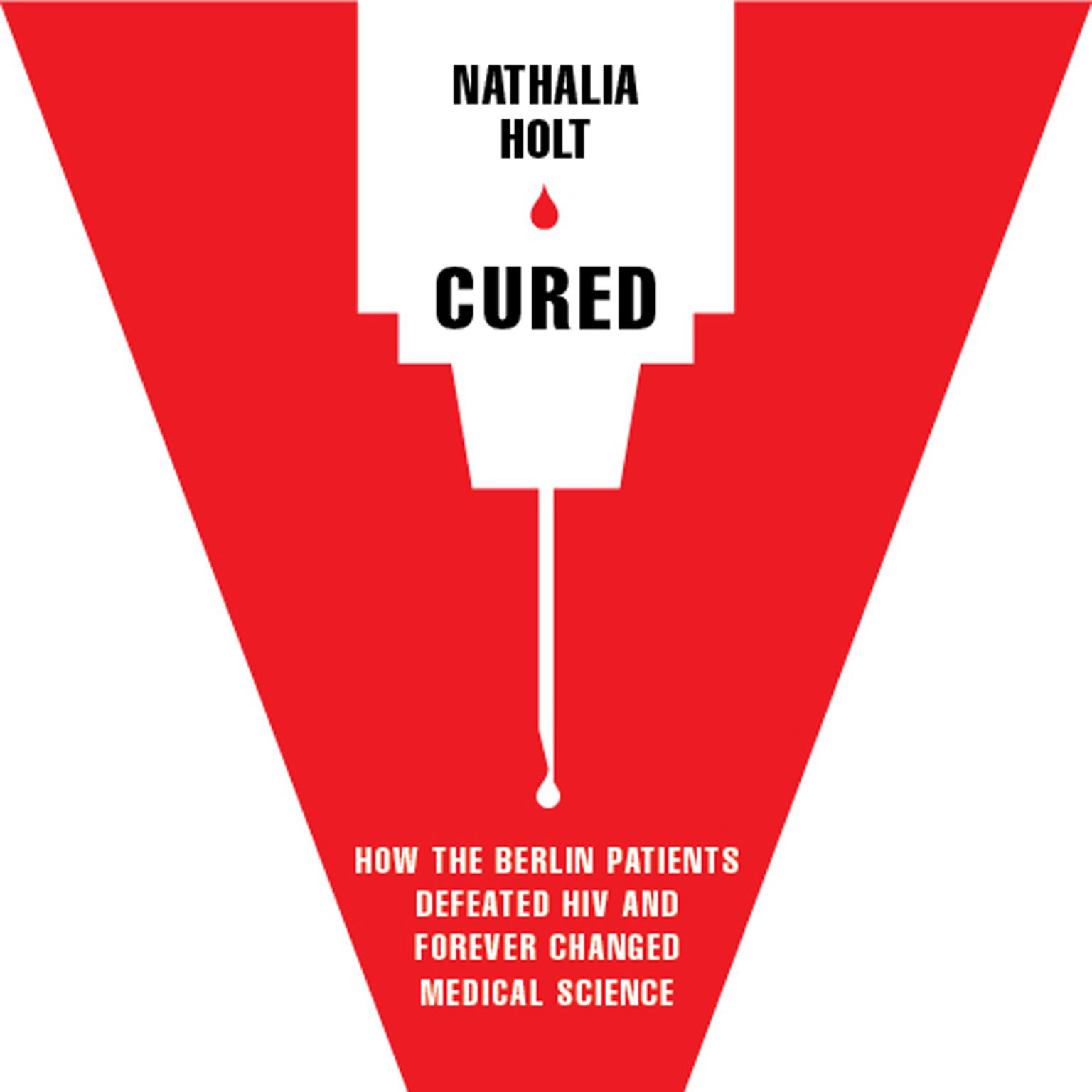 Cured: How the Berlin Patients Defeated HIV and Forever Changed Medical Science Audiobook, by Nathalia Holt