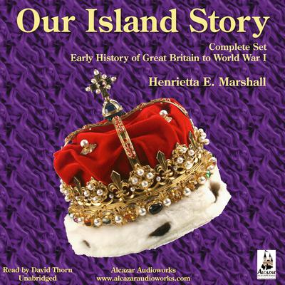 Our Island Story: Early History of Great Britain to World War I; Complete Set Audiobook, by Henrietta Elizabeth Marshall