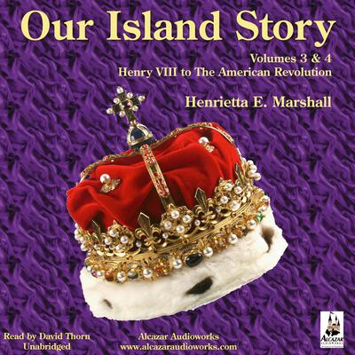 Our Island Story, Vols. 3 and 4: Henry VIII to the American Revolution Audiobook, by Henrietta Elizabeth Marshall