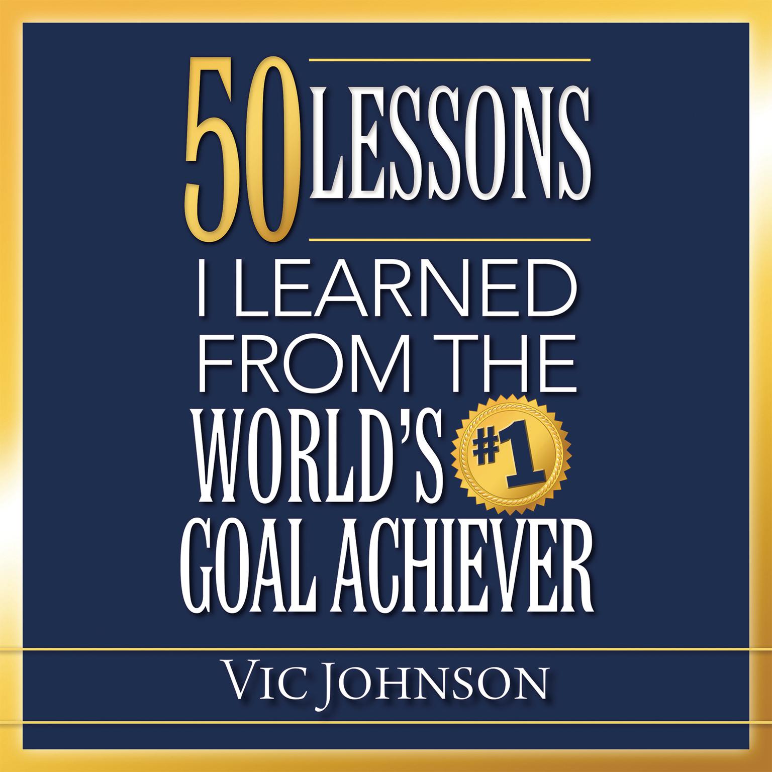 50 Lessons I Learned From the Worlds #1 Goal Achiever Audiobook, by Vic Johnson