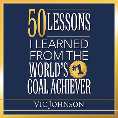 50 Lessons I Learned From the World's #1 Goal Achiever Audiobook, by Vic Johnson