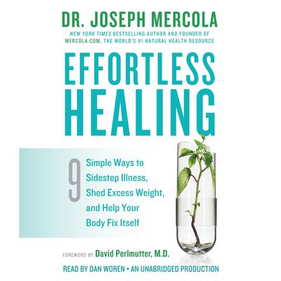 Effortless Healing: 9 Simple Ways to Sidestep Illness, Shed Excess Weight, and Help Your Body Fix Itself Audiobook, by Joseph Mercola