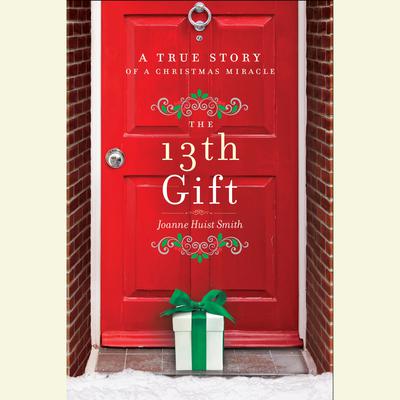 The 13th Gift: A True Story of a Christmas Miracle Audiobook, by Joanne Huist Smith