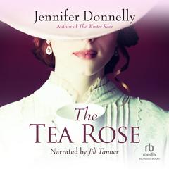 The Tea Rose: A Novel Audiobook, by Jennifer Donnelly
