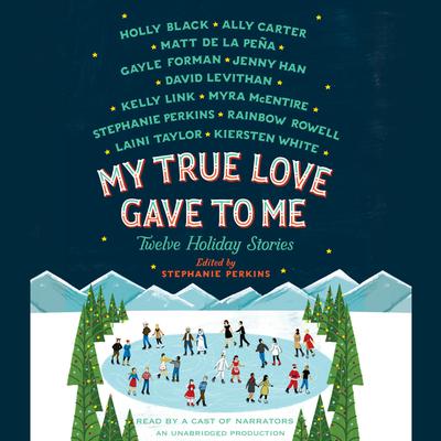 My True Love Gave to Me: Twelve Holiday Stories Audiobook, by Stephanie Perkins
