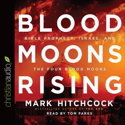 Blood Moons Rising: Bible Prophecy, Israel, and the Four Blood Moons Audiobook, by Mark Hitchcock