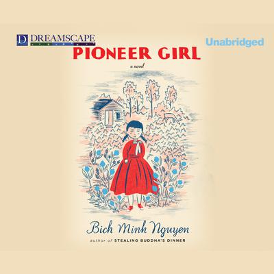 Pioneer Girl: A Novel Audiobook, by Bich Minh Nguyen