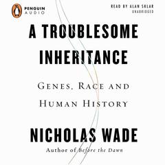 A Troublesome Inheritance: Genes, Race, and Human History Audiobook, by Nicholas Wade