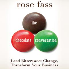 The Chocolate Conversation: Lead Bittersweet Change, Transform Your Business Audiobook, by Rose Fass