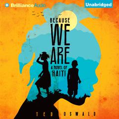 Because We Are: A Novel of Haiti Audiobook, by Ted Oswald