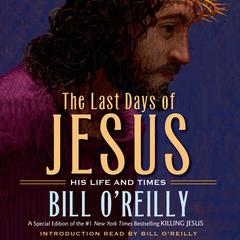 The Last Days of Jesus: His Life and Times Audiobook, by Bill O'Reilly