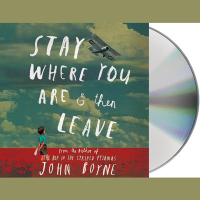 Stay Where You Are and Then Leave Audiobook, by John Boyne
