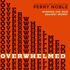 Overwhelmed: Winning the War Against Worry Audiobook, by Perry Noble