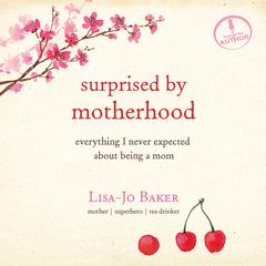 Surprised by Motherhood: Everything I Never Expected about Being a Mom Audiobook, by Lisa-Jo Baker