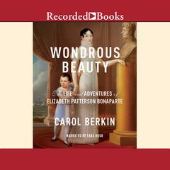 Wondrous Beauty: The Life and Adventures of Elizabeth Patterson Bonaparte Audiobook, by Carol Berkin